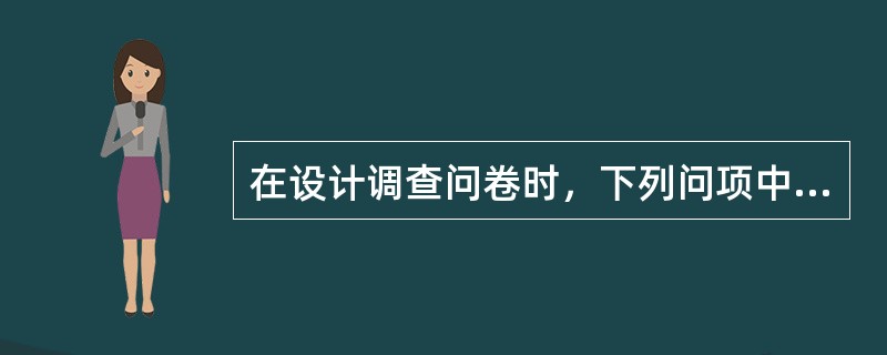 在设计调查问卷时，下列问项中不符合问项设计原则的是（　　）。[2010年初级真题]