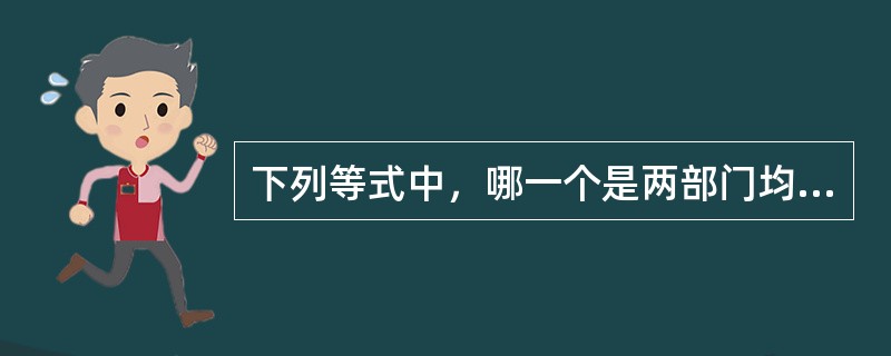 下列等式中，哪一个是两部门均衡的条件？（）