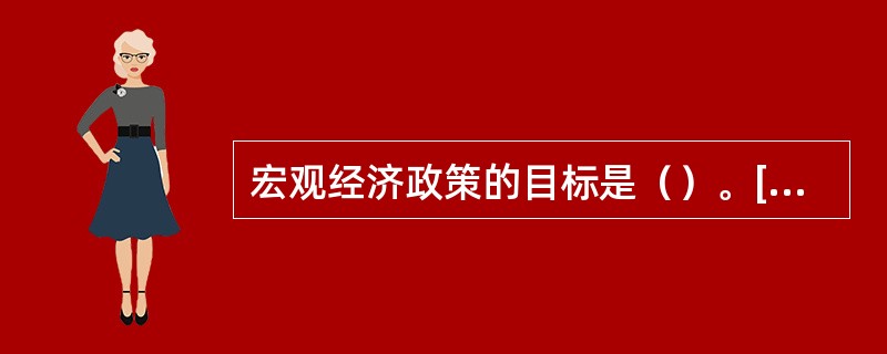 宏观经济政策的目标是（）。[2014年真题]