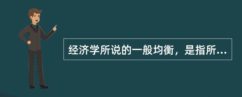 经济学所说的一般均衡，是指所有的产品和生产要素的供求都相等，这只有在完全竞争的市场中，借助于完全竞争形成的价格体系，才有可能实现。（　　）[2005年真题]