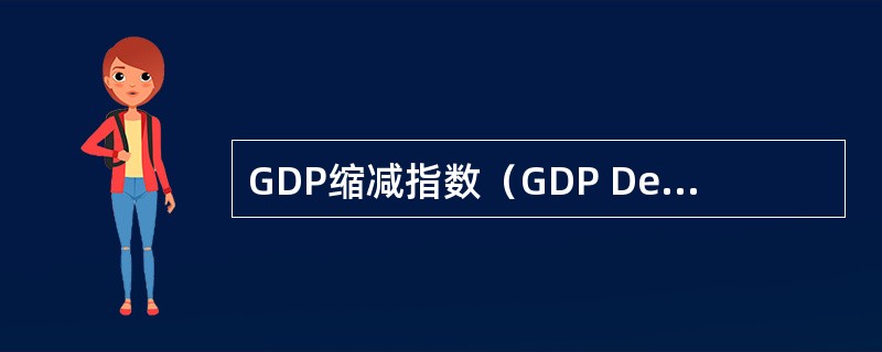 GDP缩减指数（GDP Deflator index）是名义GDP与实际GDP的比值，这一比值以经济体中全部的商品作为计算基础，可以较准确地用来反映通货膨胀的程度。（　　）[2010年真题]