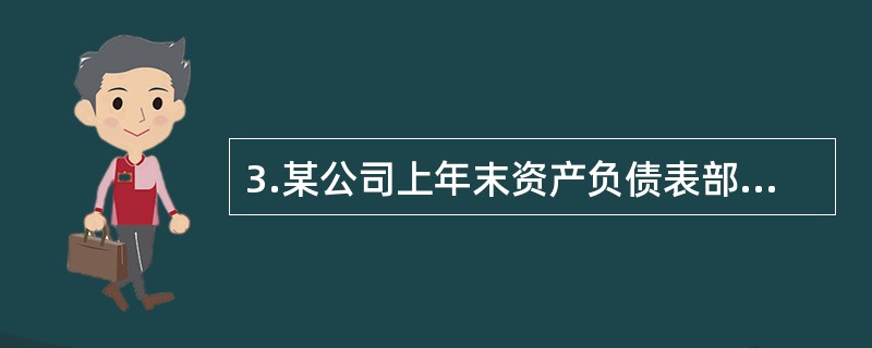 3.某公司上年末资产负债表部分余额如下:<br />资产总计为6000000元，其中流动资产2000000元，负债总计2000000元，其中流动负债1600000元。<br />