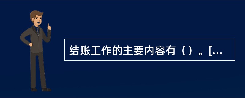 结账工作的主要内容有（）。[2011年真题]