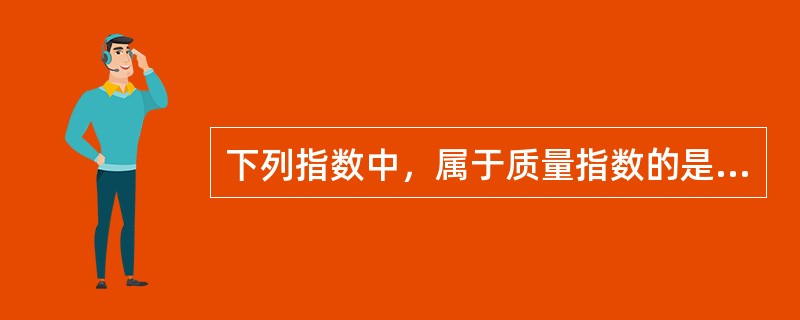 下列指数中，属于质量指数的是（）。[2014年初级真题]