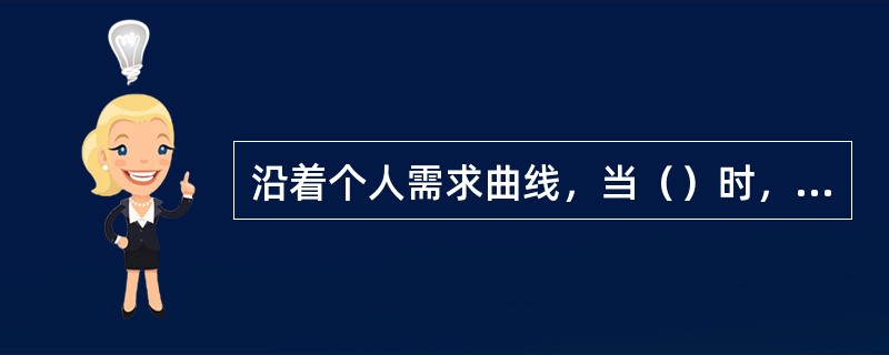 沿着个人需求曲线，当（）时，需求量增加。[2007年真题]