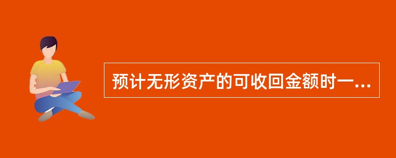 预计无形资产的可收回金额时一般采用公允价值计量属性。（　　）