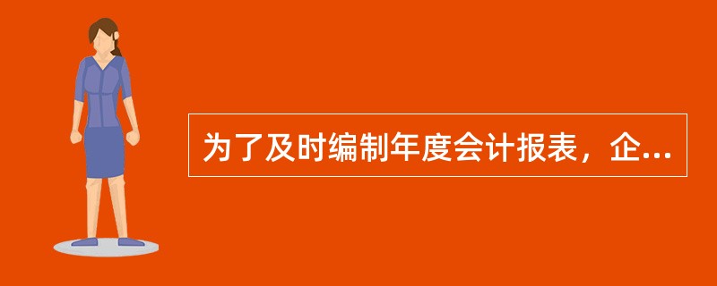 为了及时编制年度会计报表，企业可以在每年12月20日提前结账，从而达到及时性原则的要求。（　　）[2006年真题]