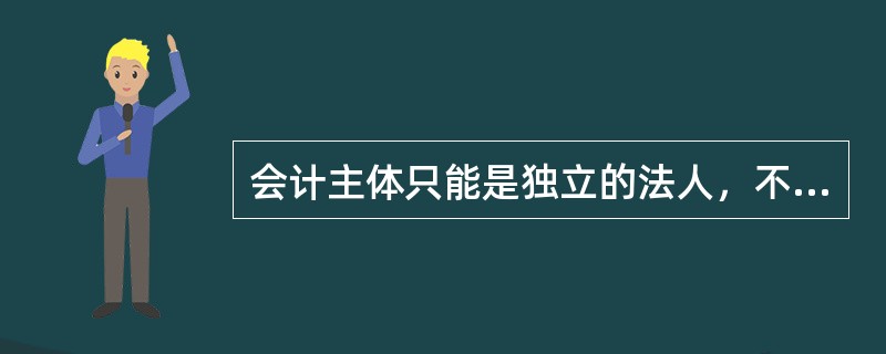 会计主体只能是独立的法人，不能是非法人。（）[2005年真题]