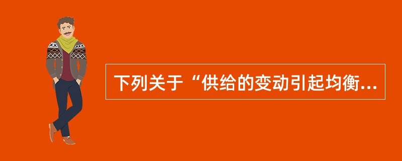 下列关于“供给的变动引起均衡价格和均衡数量变动”的说法中正确的是（　　）。