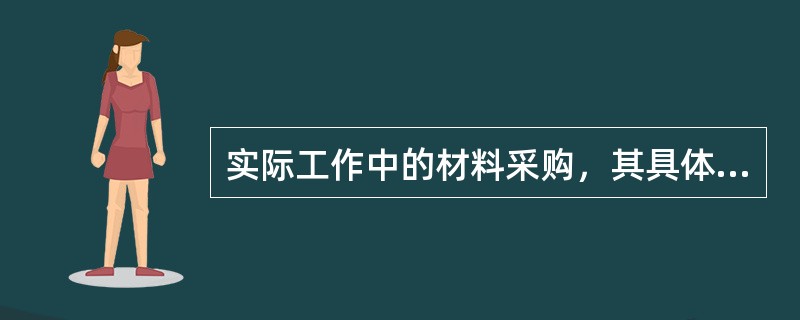 实际工作中的材料采购，其具体表现不包括（　　）。