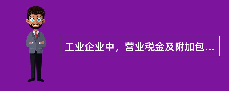 工业企业中，营业税金及附加包括（　　）。