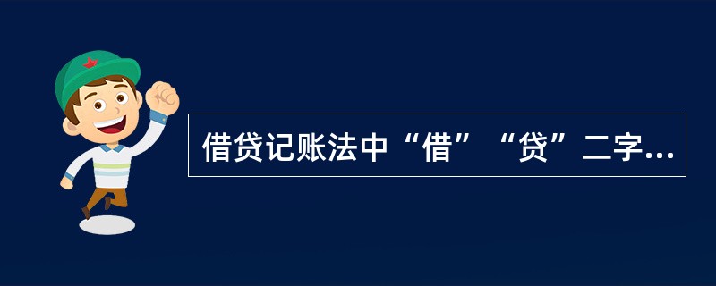 借贷记账法中“借”“贷”二字（）。[2015年真题]