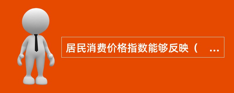 居民消费价格指数能够反映（　　）。[2012年初级真题]