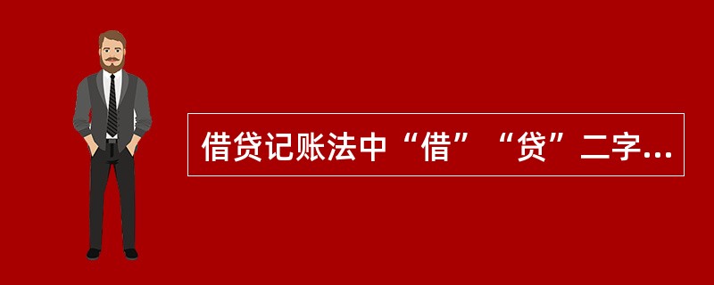 借贷记账法中“借”“贷”二字（）。[2015年真题]