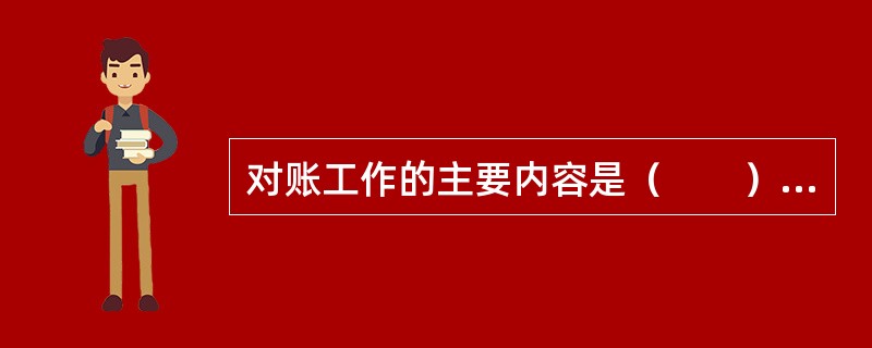 对账工作的主要内容是（　　）。[2010、2008年真题]