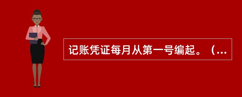 记账凭证每月从第一号编起。（　　）