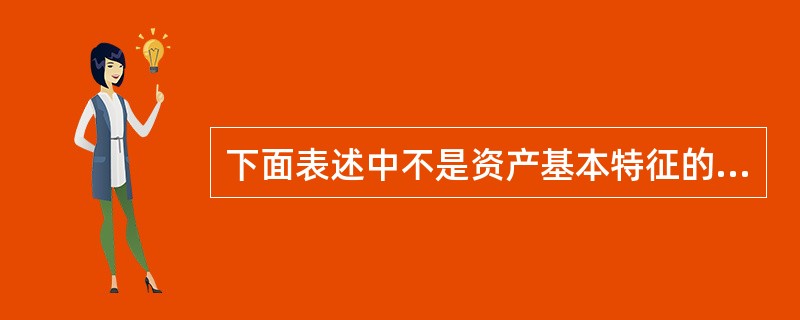 下面表述中不是资产基本特征的项目是（）。[2012年真题]