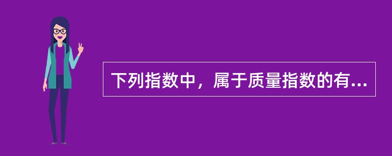 下列指数中，属于质量指数的有（　　）。[2012年初级真题]
