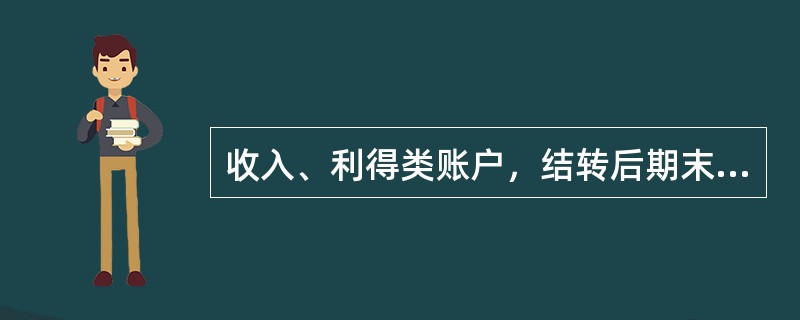 收入、利得类账户，结转后期末一般没有余额。如有余额，贷方表示所有者权益增加，借方表示所有者权益减少。（）。