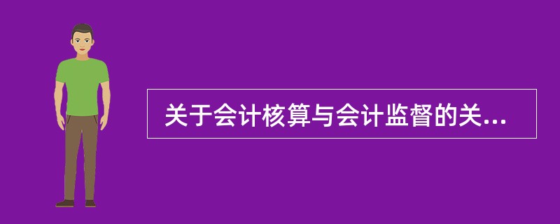  关于会计核算与会计监督的关系，下列说法错误的是（　　）。