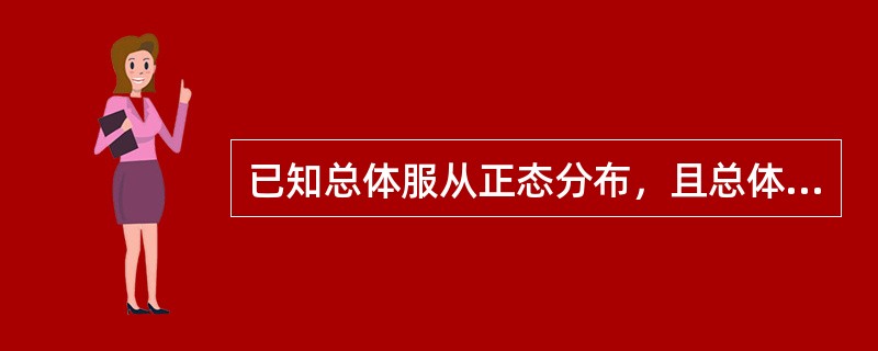 已知总体服从正态分布，且总体标准差σ，从总体中抽取样本容量为n的产品，测得其样本均值为<img border="0" src="https://img.zhaoti