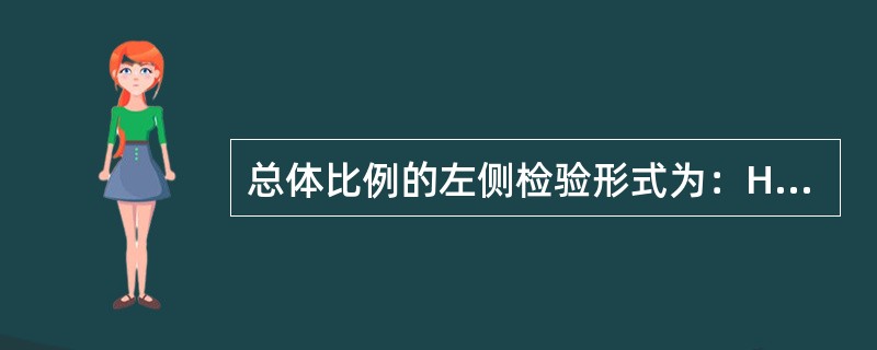 总体比例的左侧检验形式为：H0：π≥7r。，H1：π＜π0。（　　）