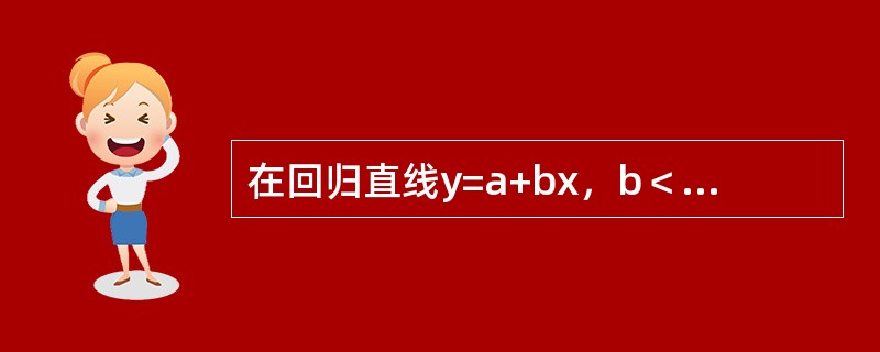 在回归直线y=a+bx，b＜0，则x与y之间的相关系数（　　）。