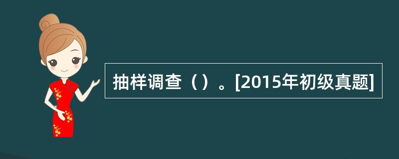 抽样调查（）。[2015年初级真题]