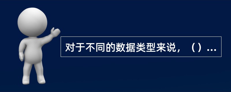 对于不同的数据类型来说，（）。[2015年初级真题]