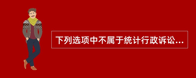 下列选项中不属于统计行政诉讼的基本原则的是（　　）。