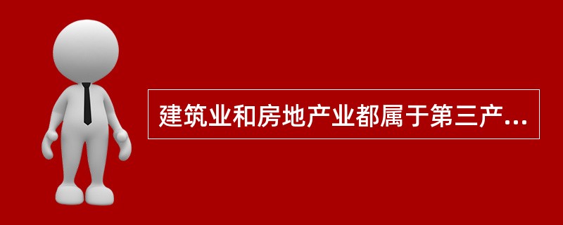 建筑业和房地产业都属于第三产业。（　　）