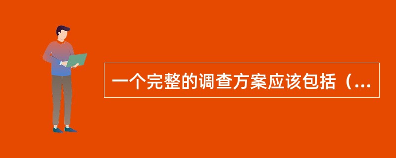一个完整的调查方案应该包括（　　）。