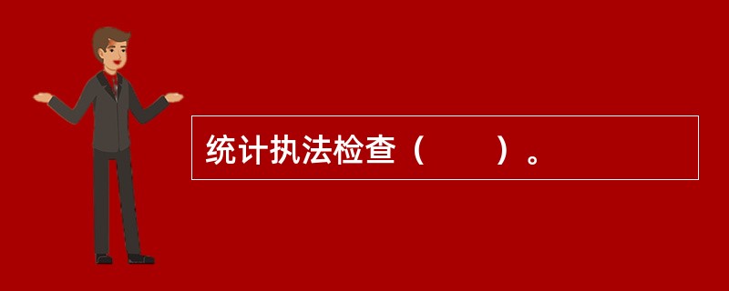 统计执法检查（　　）。