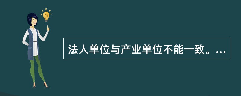 法人单位与产业单位不能一致。（　　）[2016年中级真题]