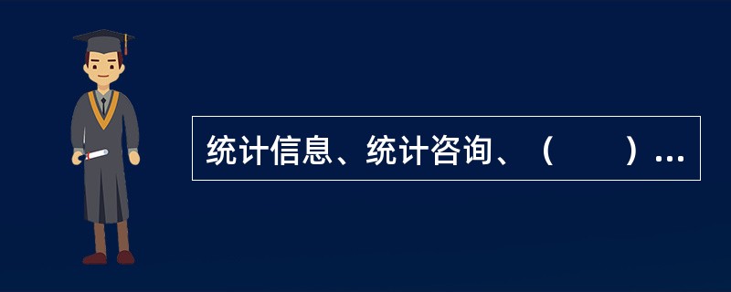 统计信息、统计咨询、（　　）是统计工作的三大职能。[2011年、2005年初级真题]