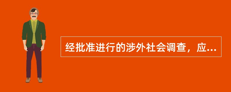 经批准进行的涉外社会调查，应当在调查问卷、表格或者访谈、观察提纲首页显著位置标明并向调查对象说明（　　）的事项。