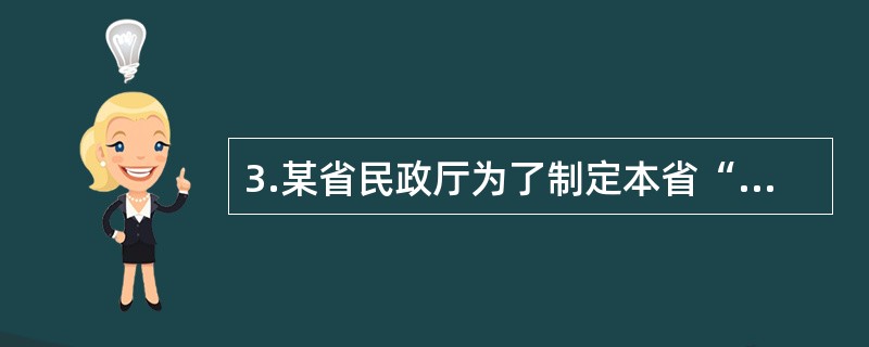 3.某省民政厅为了制定本省“十二五”时期的发展规划，需要采用抽样调查的方法，对本地区民间机构和社会团体进行调查。请根据上述材料回答下列问题。[2012年初级真题]该省民政厅在组织实施这项统计调查时，发