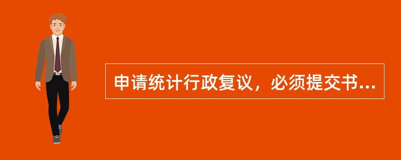 申请统计行政复议，必须提交书面的复议申请。（　　）[2012年中级真题]