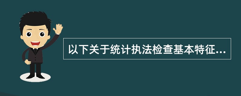 以下关于统计执法检查基本特征的表述，其中不正确的是（　　）。[2007年初级真题]