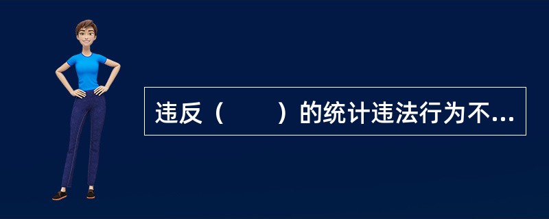 违反（　　）的统计违法行为不适用统计行政处罚。