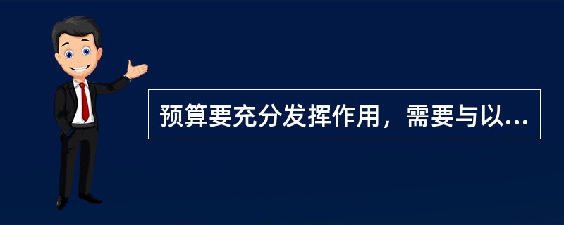 预算要充分发挥作用，需要与以下管理手段相协同（）。