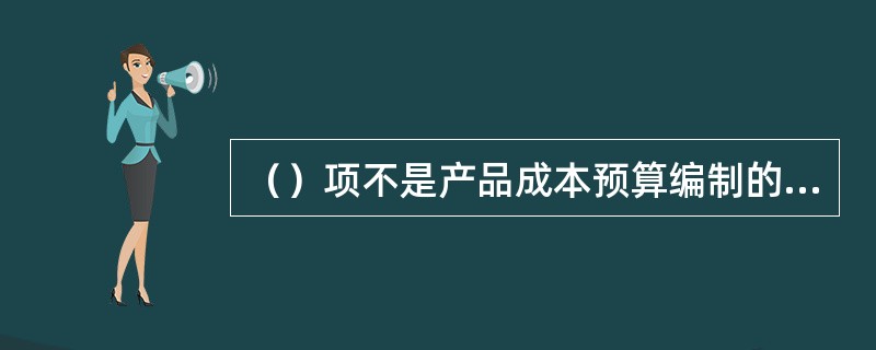 （）项不是产品成本预算编制的主要方法。