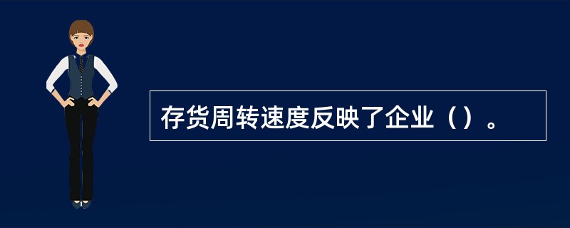 存货周转速度反映了企业（）。