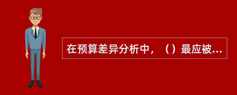 在预算差异分析中，（）最应被企业管理者重视。