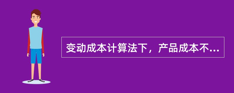 变动成本计算法下，产品成本不包括（）项目。
