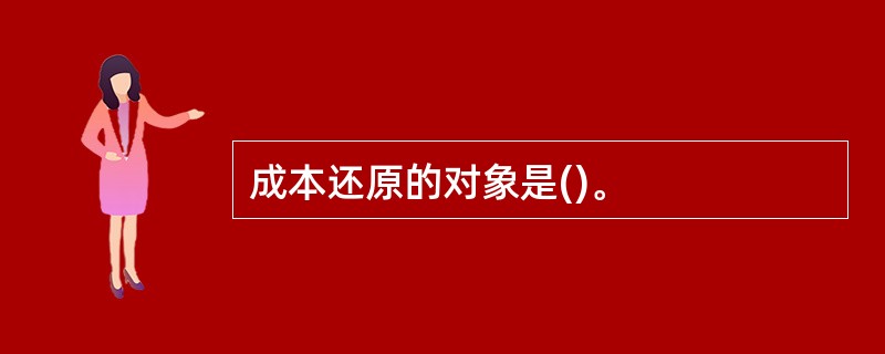 成本还原的对象是()。