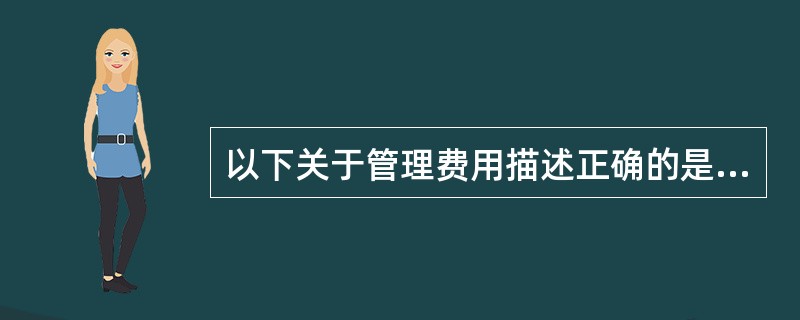 以下关于管理费用描述正确的是（）。