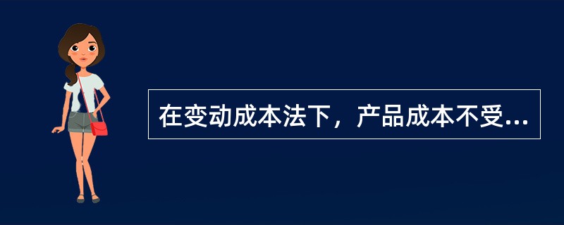 在变动成本法下，产品成本不受固定成本和产量大小的影响。（）