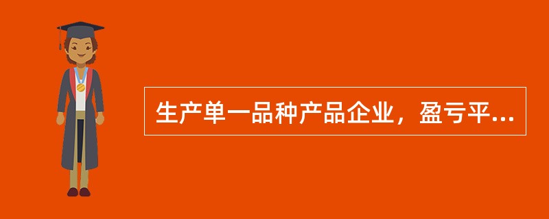 生产单一品种产品企业，盈亏平衡点销售量=（）。