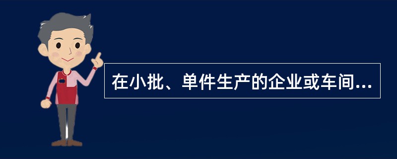 在小批、单件生产的企业或车间中，如果同一月份投产的产品批数很多，就可以采用简化分批法计算产品成本。（）